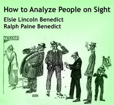 How to Analyze People on Sight Through the Science of Human Analysis: The Five Human Types - Benedict Elsie Lincoln - Ralph Paine Benedict