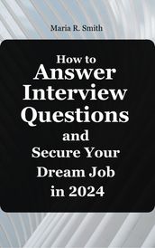 How to Answer Interview Questions and Secure Your Dream Job in 2024