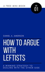 How to Argue with Leftists  A Winning Strategy to Dealing with the Other Side