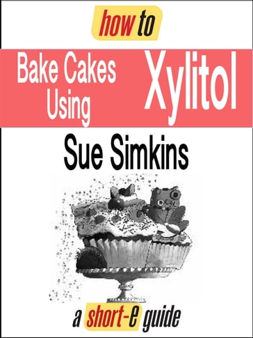 How to Bake Cakes Using Xylitol (Short-e Guide) - Sue Simkins
