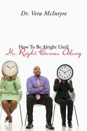 How to Be Alright Until Mr. Right Comes Along