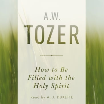 How to Be Filled with the Holy Spirit - A. W. Tozer