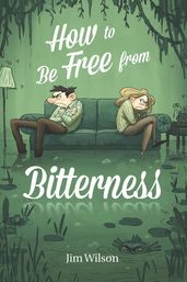 How to Be Free From Bitterness