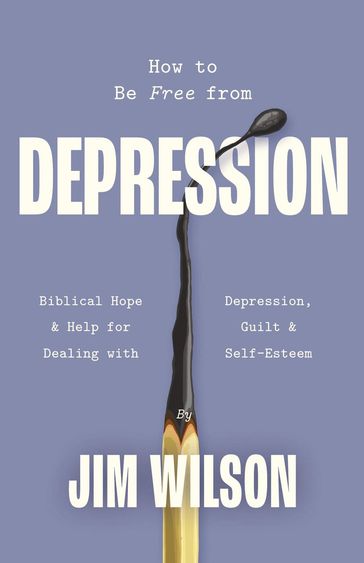 How to Be Free from Depression - Jim Wilson