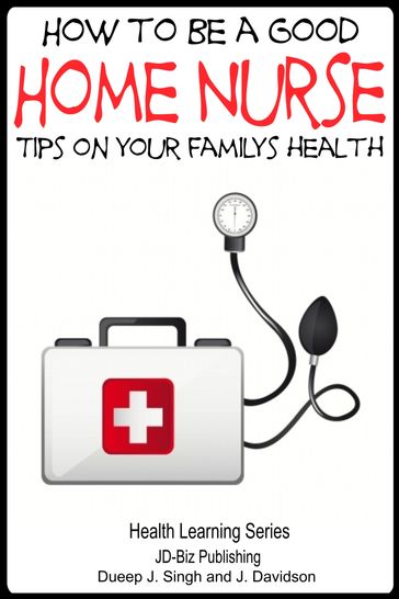 How to Be a Good Home Nurse: Tips on your family's health - Dueep Jyot Singh - John Davidson