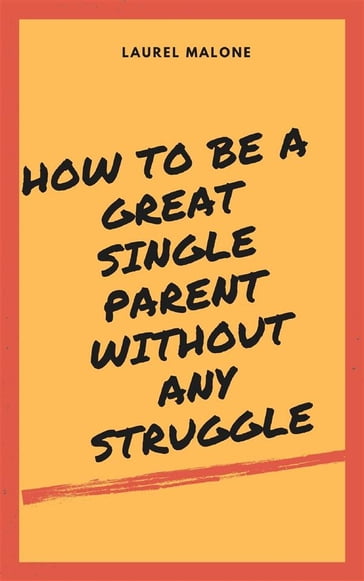 How to Be a Great Single Parent Without Any Struggle - Malone Laurel