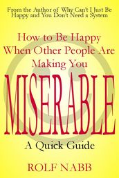 How to Be Happy When Other People Are Making You Miserable: A Quick Guide