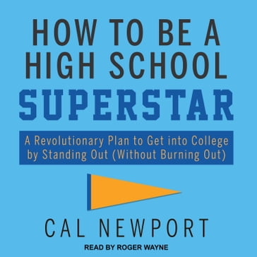 How to Be a High School Superstar - Cal Newport