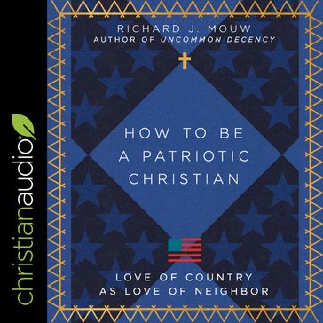 How to Be a Patriotic Christian - Richard J. Mouw
