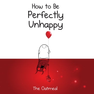 How to Be Perfectly Unhappy - Matthew Inman