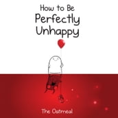 How to Be Perfectly Unhappy