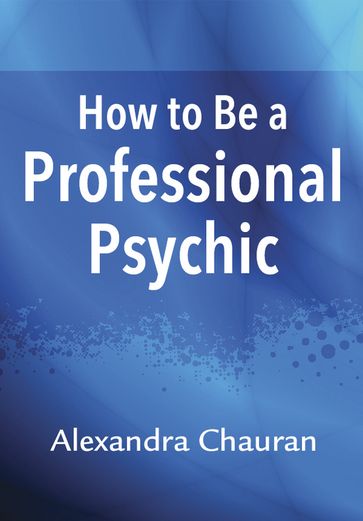 How to Be a Professional Psychic - Alexandra Chauran