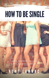 How to Be Single: and Remain Totally Happy and Cool About It