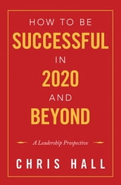 How to Be Successful in 2020 and Beyond