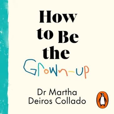 How to Be The Grown-Up - Dr Martha Deiros Collado