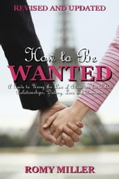 How to Be Wanted: A Guide to Using the Law of Attraction for Better Relationships, Dating, Love and Romance (Revised and Updated)