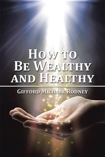 How to Be Wealthy and Healthy - Gifford Michael Rodney
