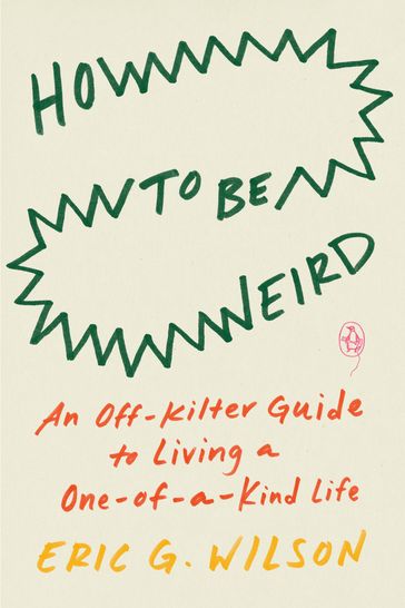 How to Be Weird - Eric G. Wilson