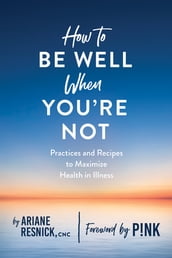 How to Be Well When You re Not