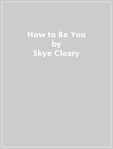 How to Be You - Skye Cleary