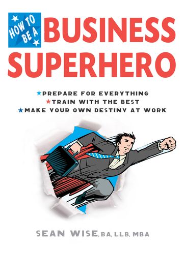 How to Be a Business Superhero - Sean Wise - BA - LLB - MBA