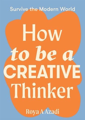 How to Be a Creative Thinker - Roya A Azadi