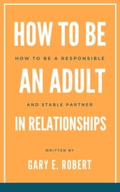 How to Be an Adult in Relationships