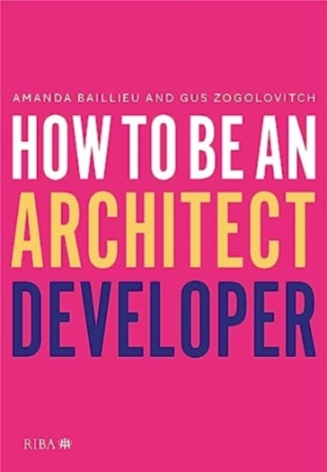 How to Be an Architect Developer - Amanda Baillieu - Gus Zogolovitch