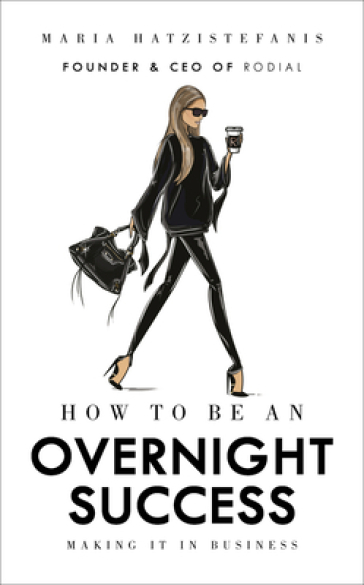 How to Be an Overnight Success - Maria Hatzistefanis