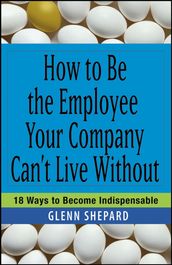 How to Be the Employee Your Company Can t Live Without