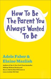 How to Be the Parent You Always Wanted to Be