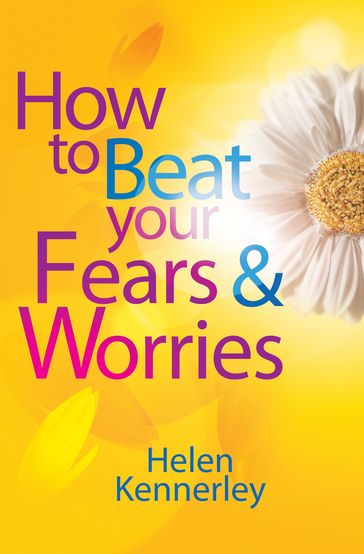 How to Beat Your Fears and Worries - Helen Kennerley