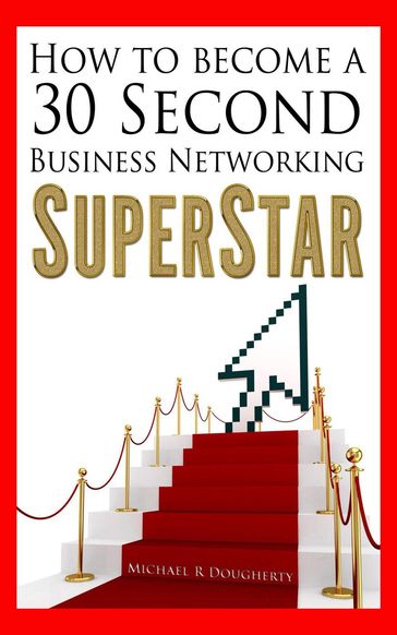 How to Become a 30 Second Business Networking SuperStar - Michael R Dougherty