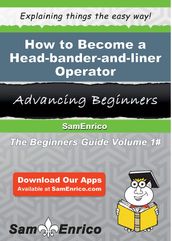 How to Become a Head-bander-and-liner Operator
