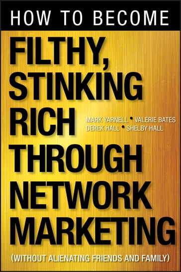 How to Become Filthy, Stinking Rich Through Network Marketing - Mark Yarnell - Valerie Bates - Derek Hall - Shelby Hall
