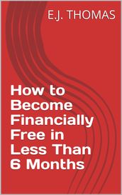 How to Become Financially Free in Less Than 6 Months