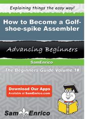 How to Become a Golf-shoe-spike Assembler