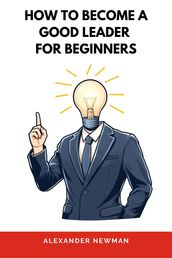 How to Become a Good Leader for Beginners