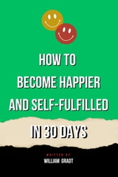 How to Become Happier and Self-Fulfilled in 30 Days