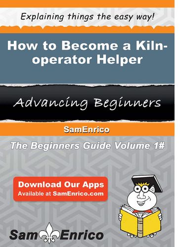 How to Become a Kiln-operator Helper - Kathe Thibodeau