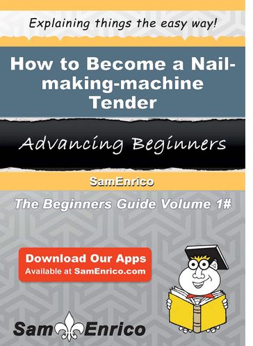 How to Become a Nail-making-machine Tender - Lorine Geary