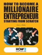 How to Become a Millionaire Entrepreneur Starting from Scratch