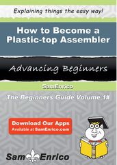 How to Become a Plastic-top Assembler