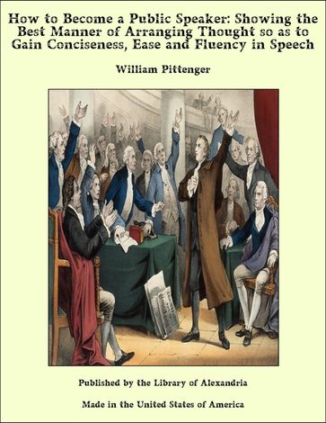How to Become a Public Speaker: Showing the Best Manner of Arranging Thought so as to Gain Conciseness, Ease and Fluency in Speech - William Pittenger