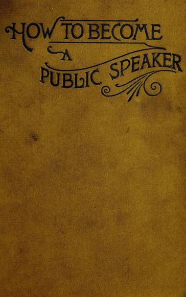 How to Become a Public Speaker - Showing the bests, ease and fluency in speech - William Pittenger