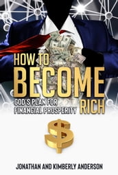 How to Become Rich: God s Plan for Financial Prosperity