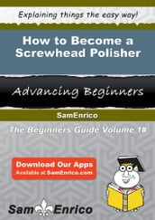 How to Become a Screwhead Polisher