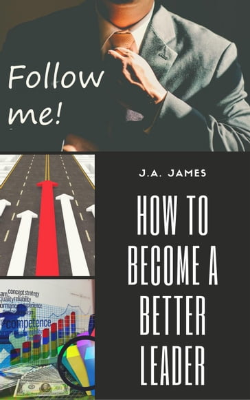 How to Become a Better Leader - J.A James