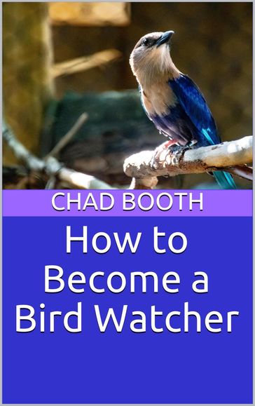 How to Become a Bird Watcher - Chad Booth