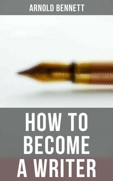 How to Become a Writer - Arnold Bennett